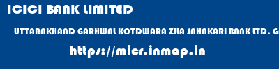 ICICI BANK LIMITED  UTTARAKHAND GARHWAL KOTDWARA ZILA SAHAKARI BANK LTD, GARHWAL (KOTDWARA)  micr code